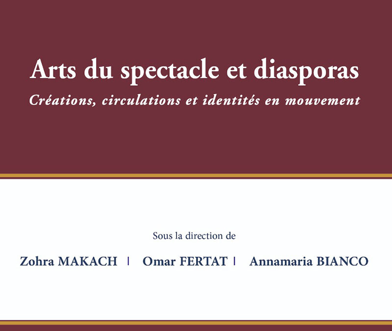ARTS DU SPECTACLE ET DIASPORAS – Zohra Makach, Omar Fertat, Annamaria Bianco (dir.)
